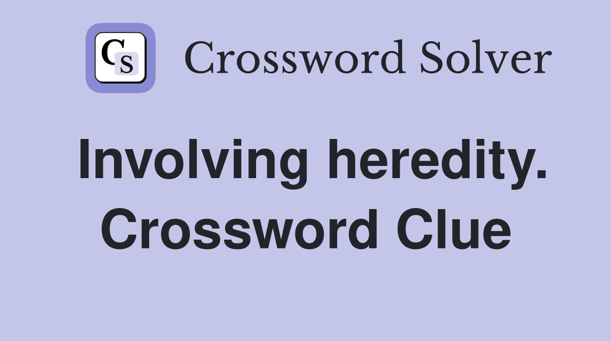 Involving heredity. Crossword Clue