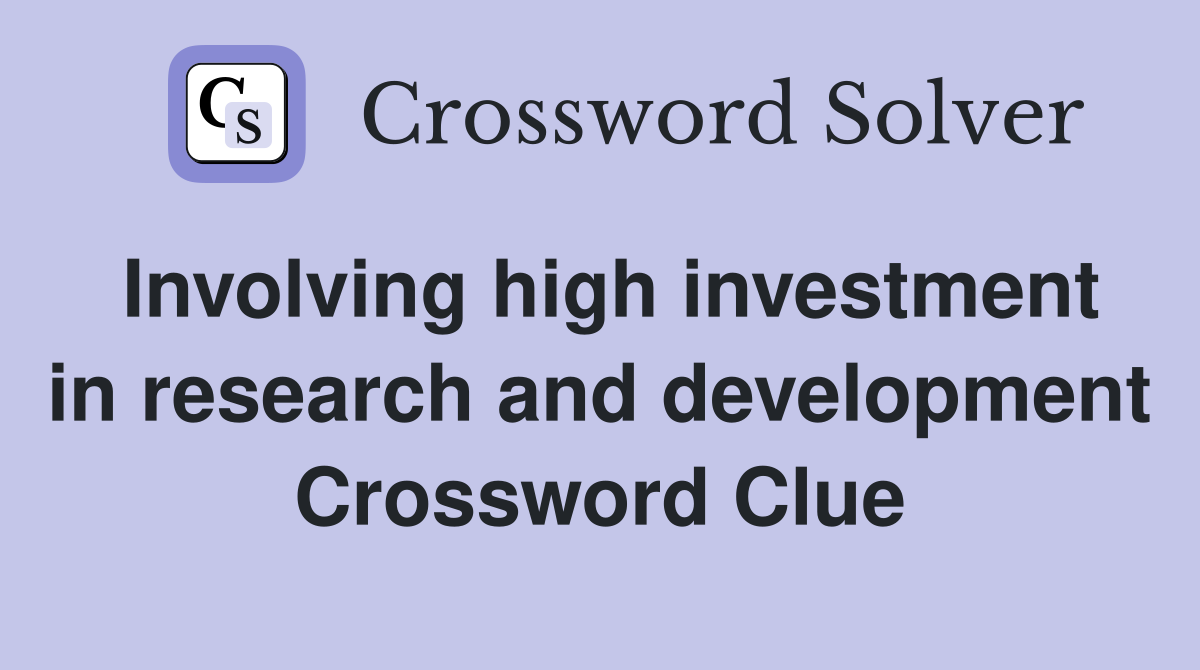 Involving high investment in research and development Crossword Clue