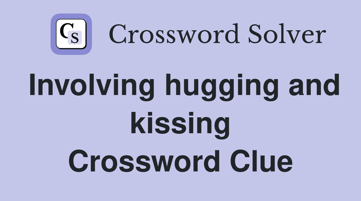Involving hugging and kissing Crossword Clue