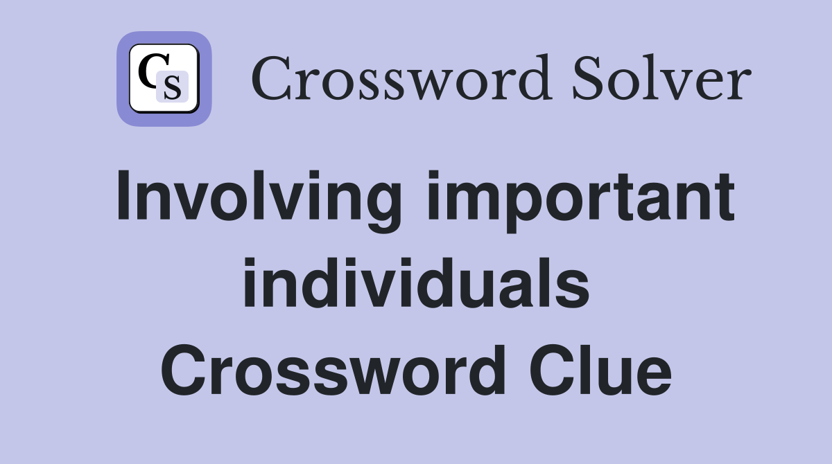 Involving important individuals Crossword Clue