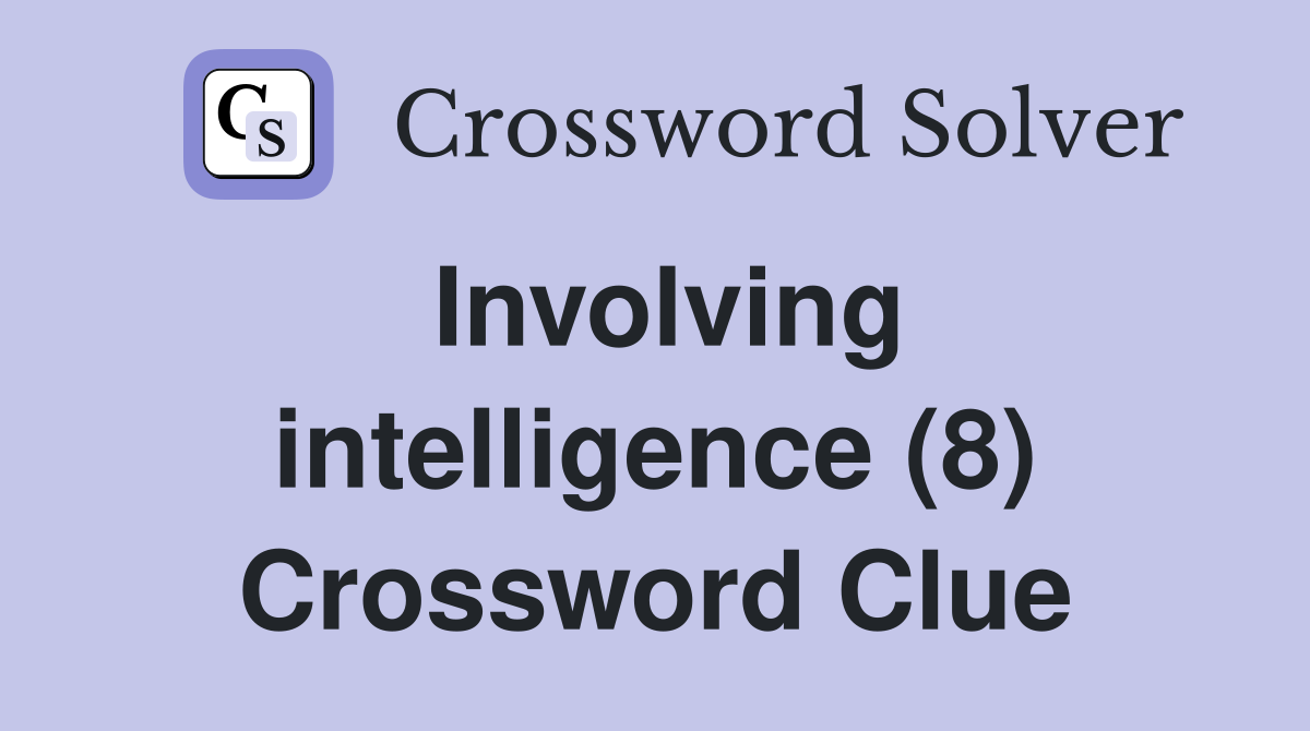 Involving intelligence (8) Crossword Clue