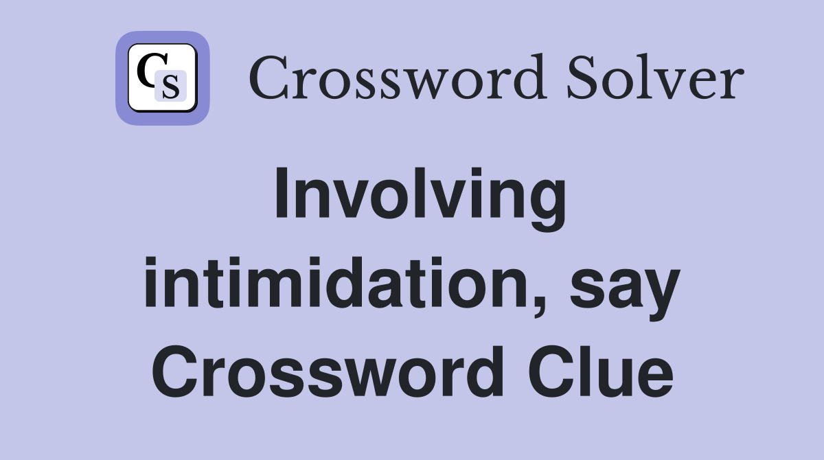 Involving intimidation, say Crossword Clue