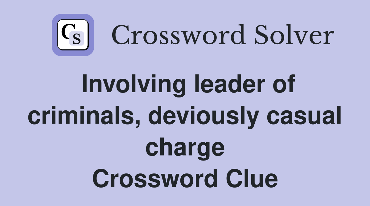 Involving leader of criminals, deviously casual charge Crossword Clue
