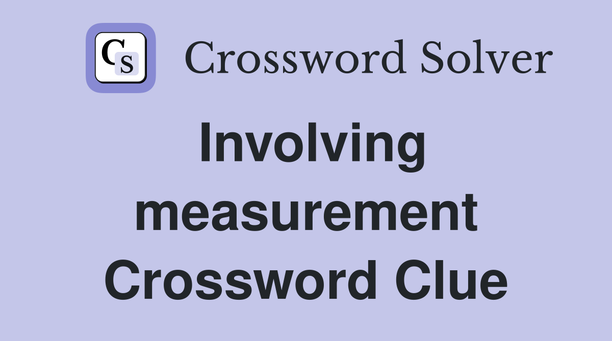 Involving measurement Crossword Clue