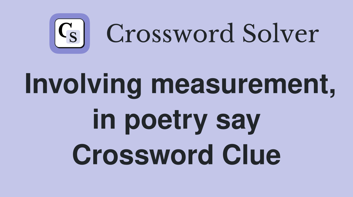 Involving measurement, in poetry say Crossword Clue
