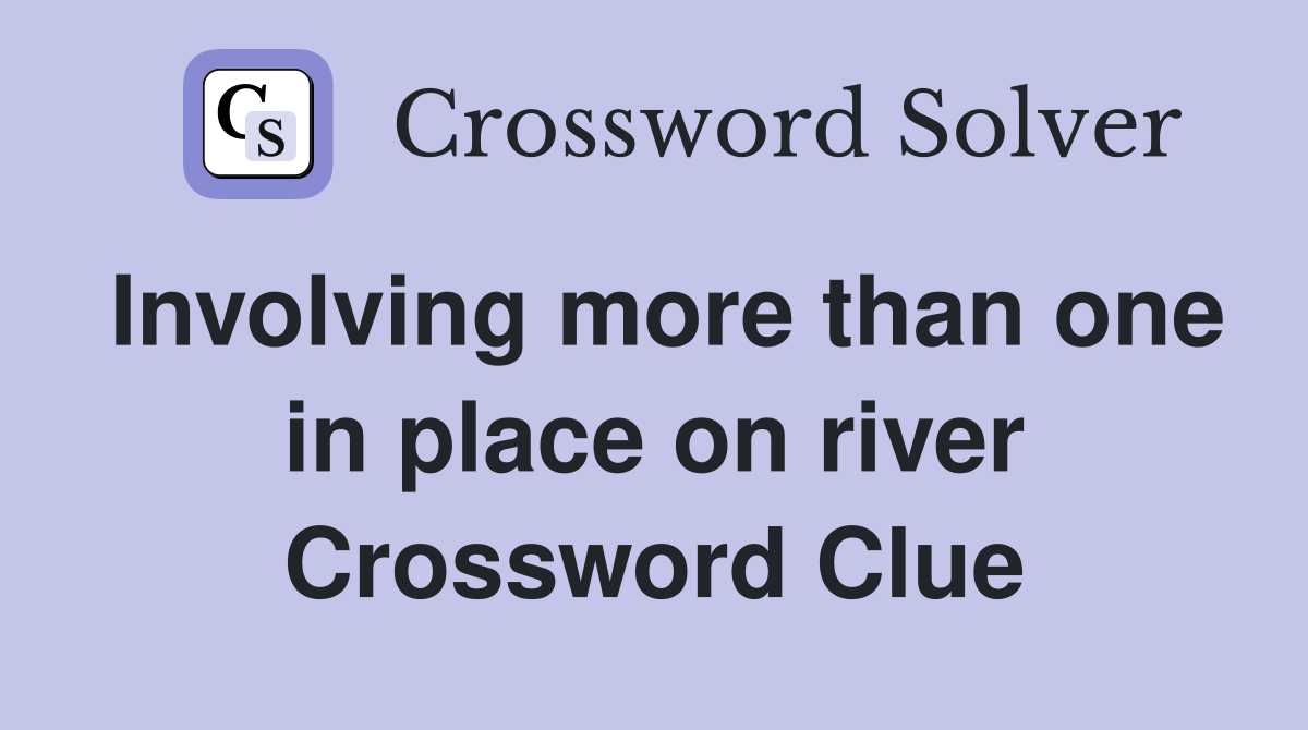 Involving more than one in place on river Crossword Clue