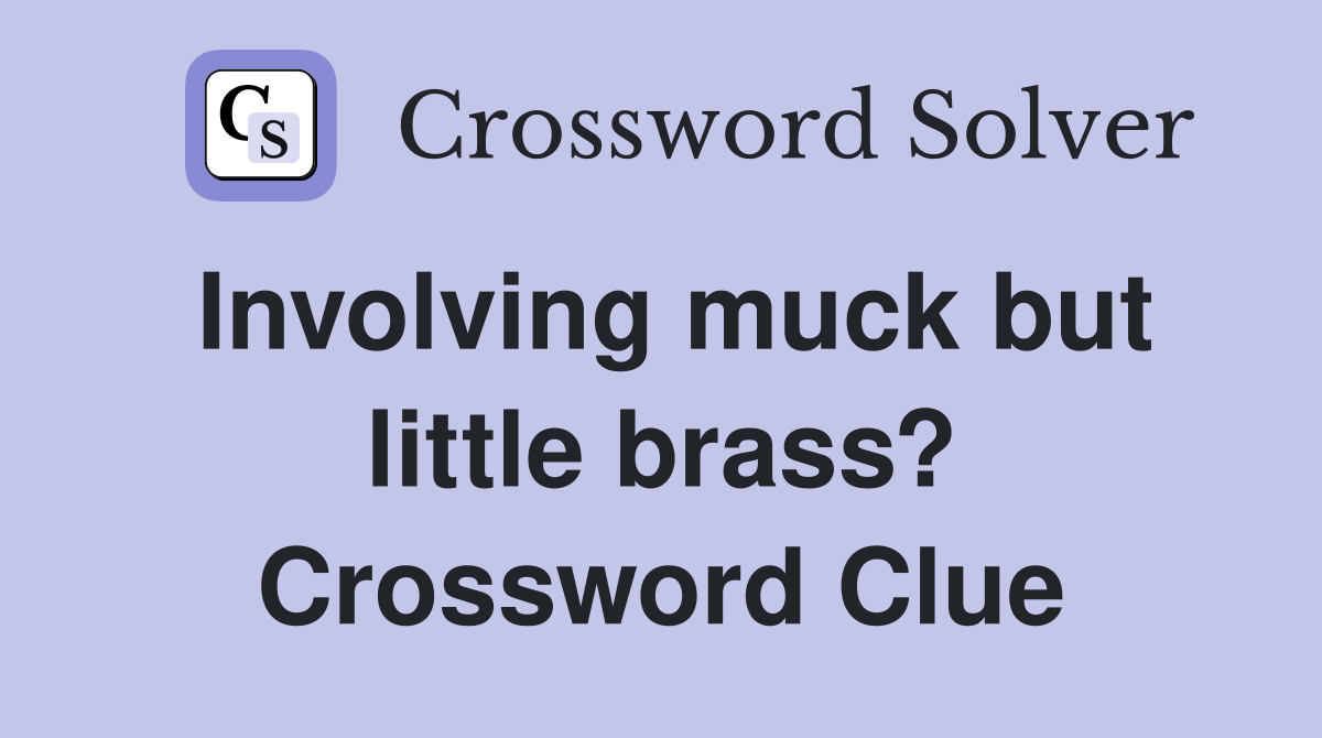 Involving muck but little brass? Crossword Clue