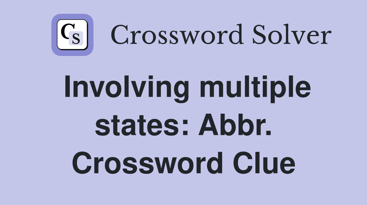 Involving multiple states: Abbr. Crossword Clue
