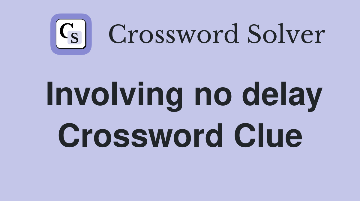 Involving no delay Crossword Clue