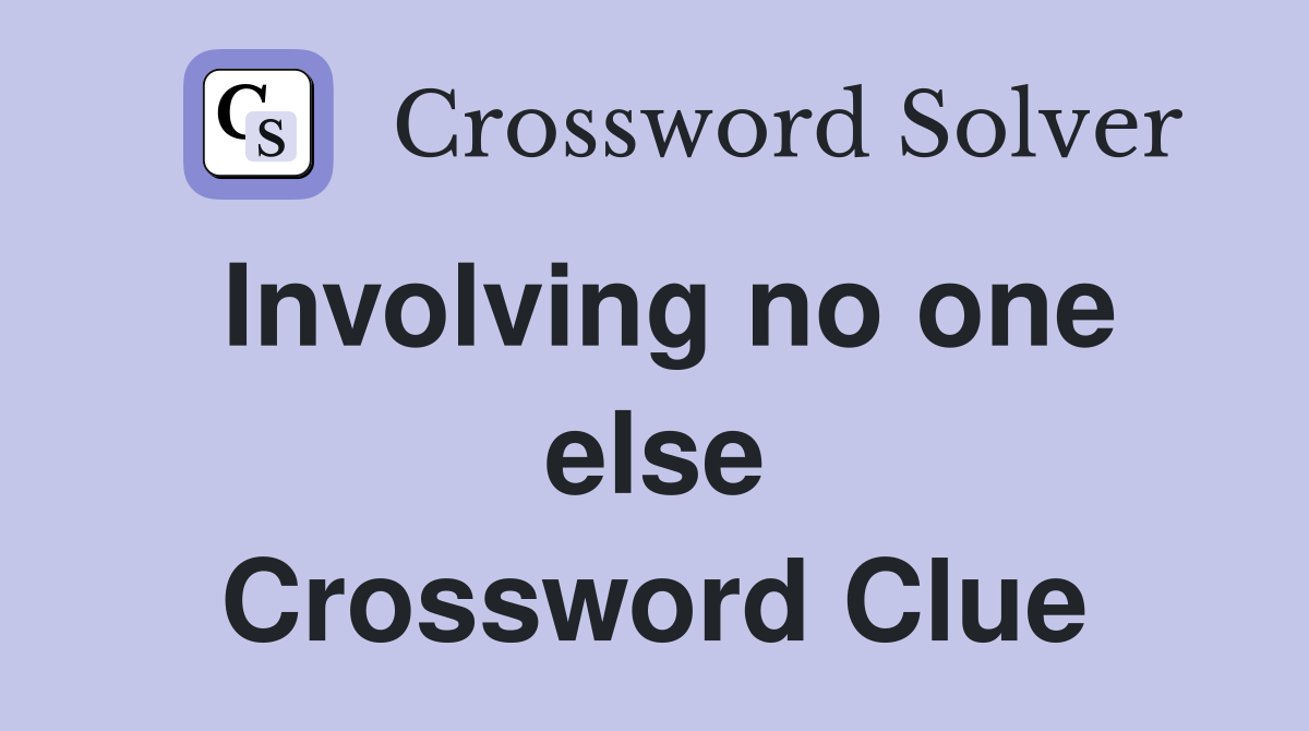 Involving no one else Crossword Clue