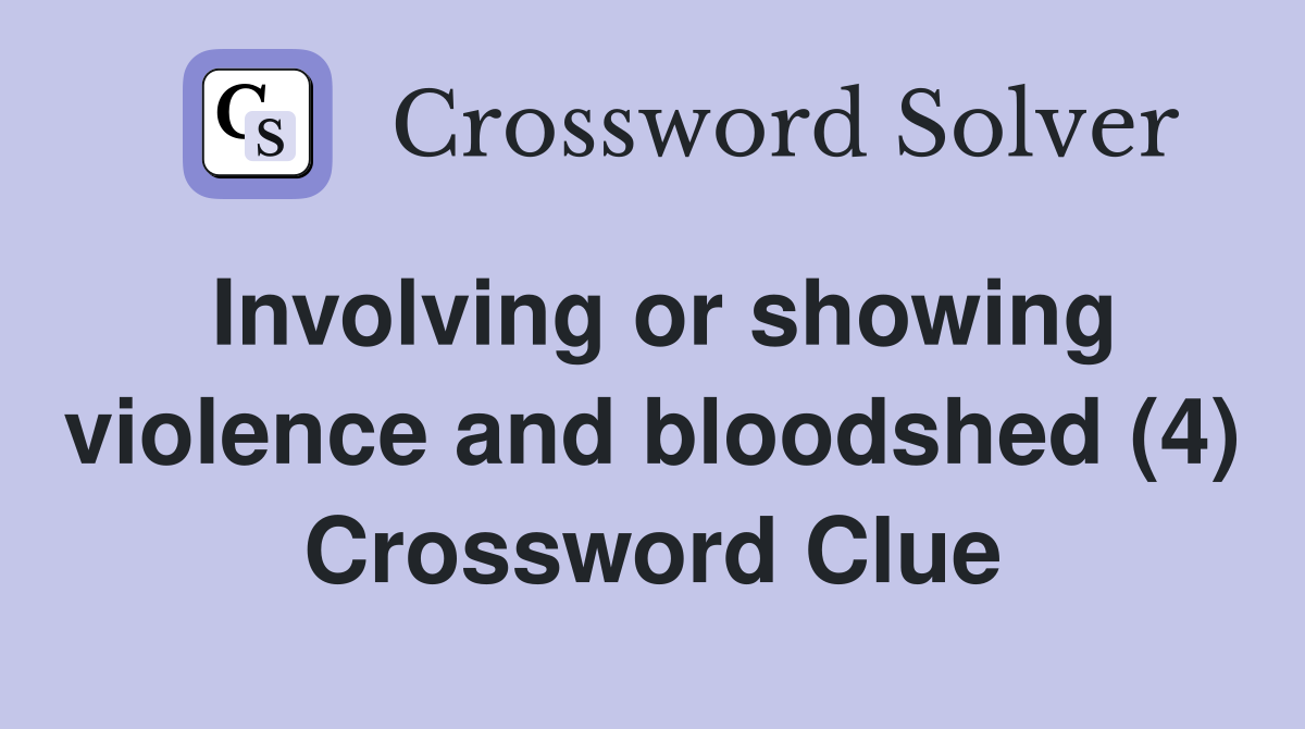 Involving or showing violence and bloodshed (4) Crossword Clue