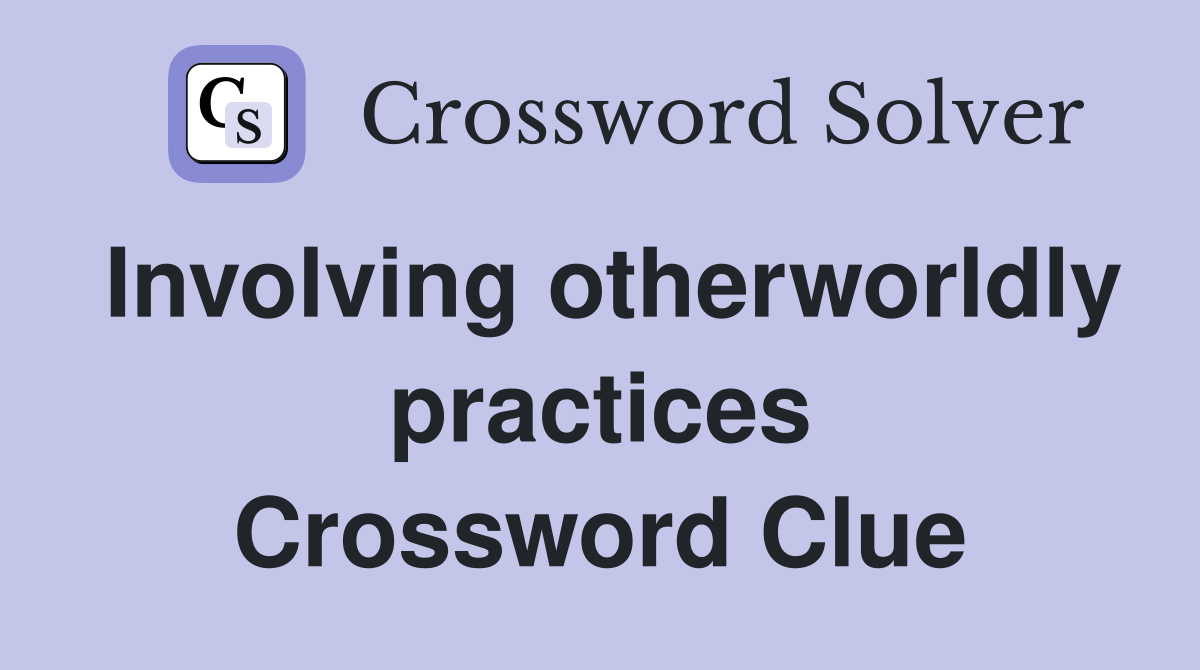 Involving otherworldly practices Crossword Clue
