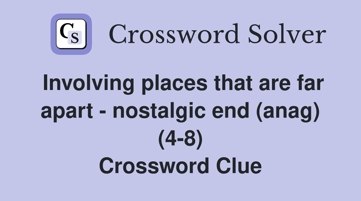 Involving places that are far apart - nostalgic end (anag) (4-8) Crossword Clue