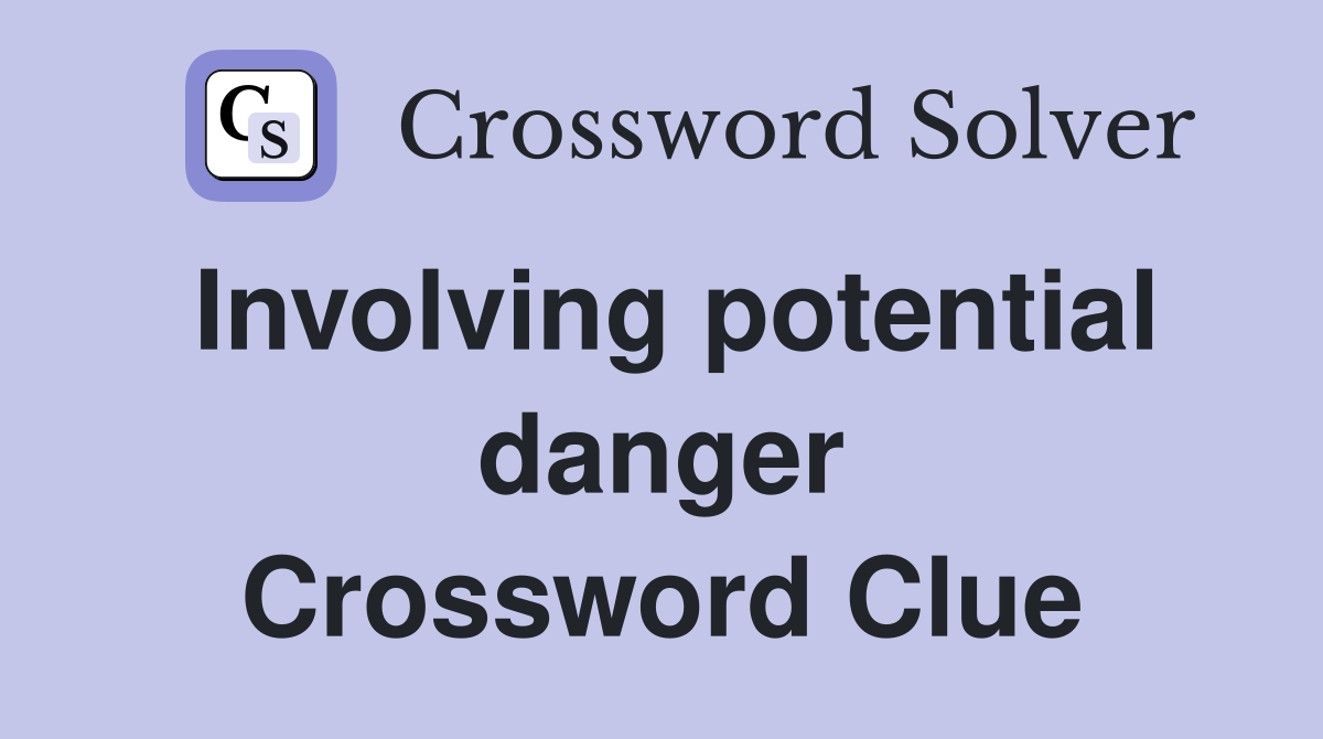 Involving potential danger Crossword Clue