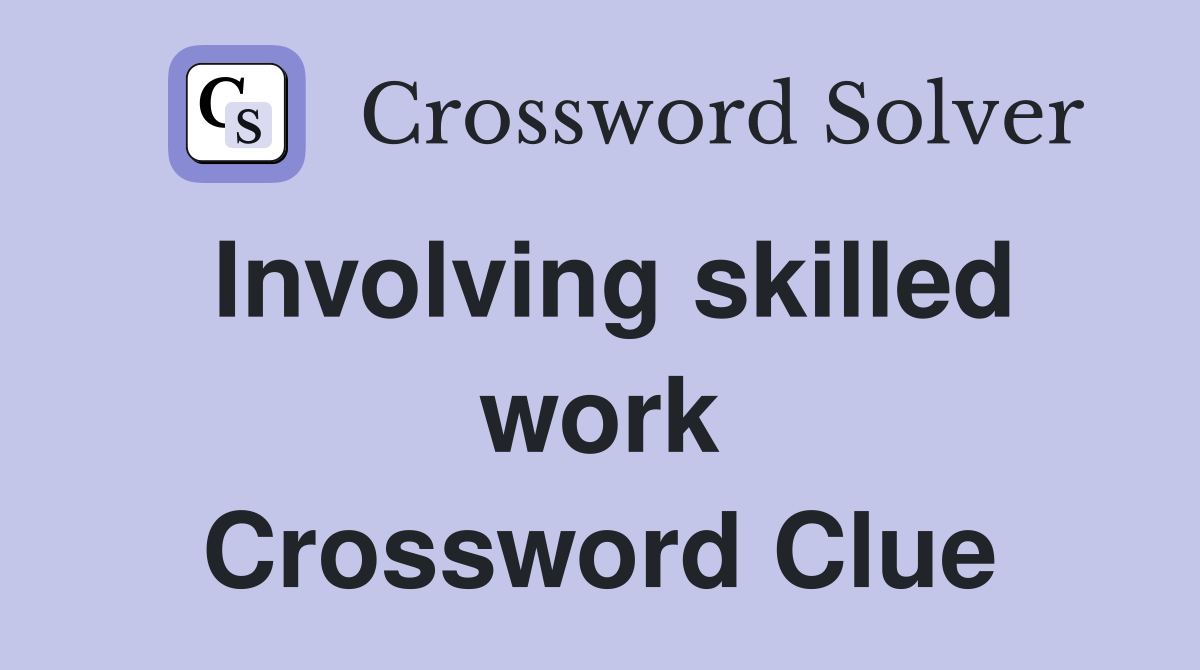 Involving skilled work Crossword Clue