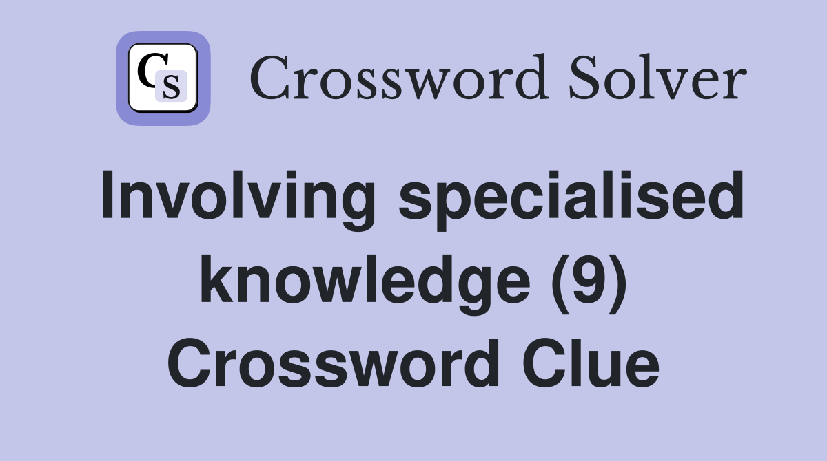 Involving specialised knowledge (9) Crossword Clue