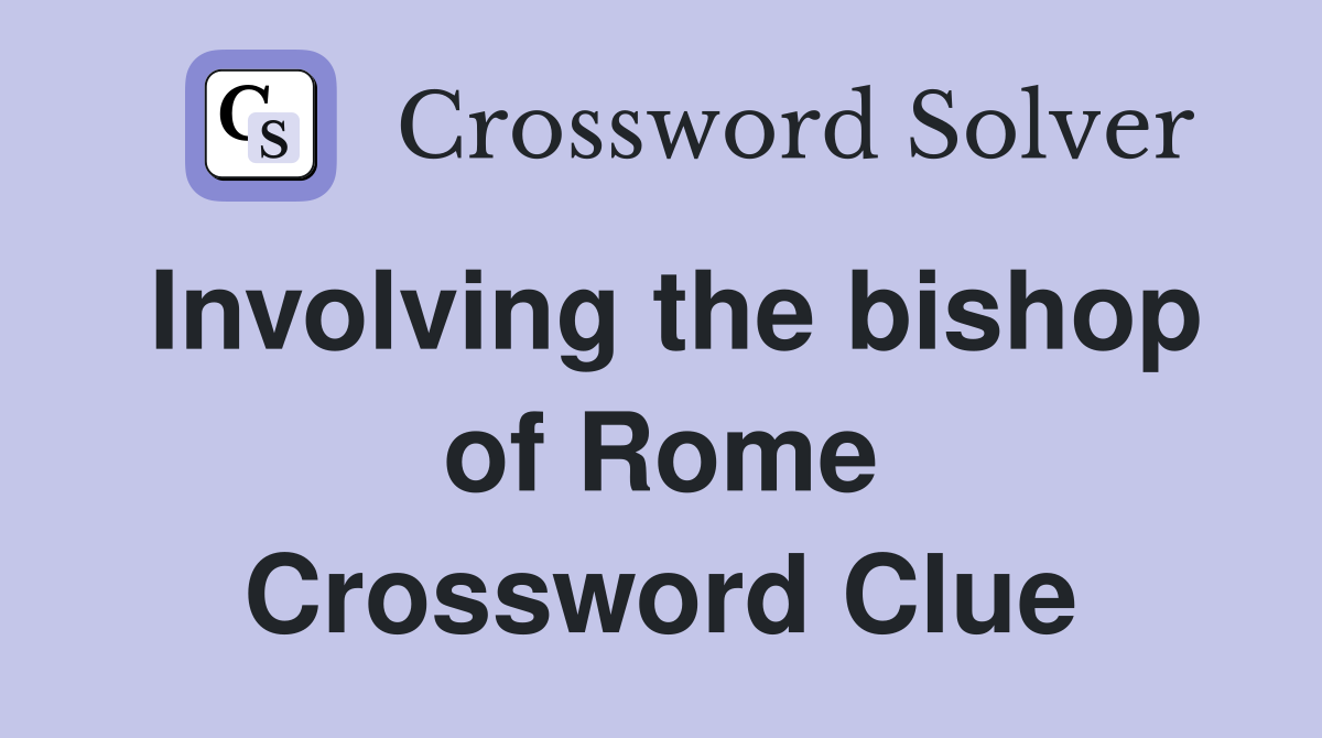 Involving the bishop of Rome Crossword Clue