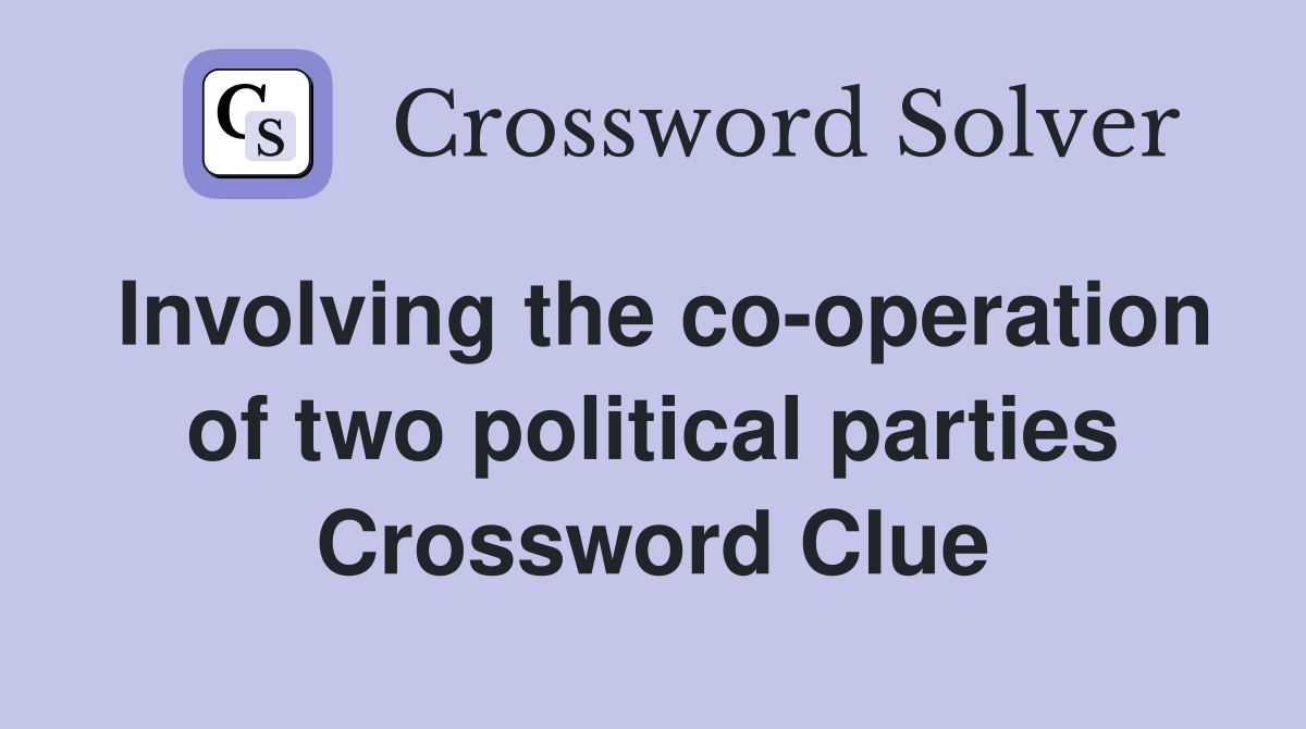 Involving the co-operation of two political parties Crossword Clue