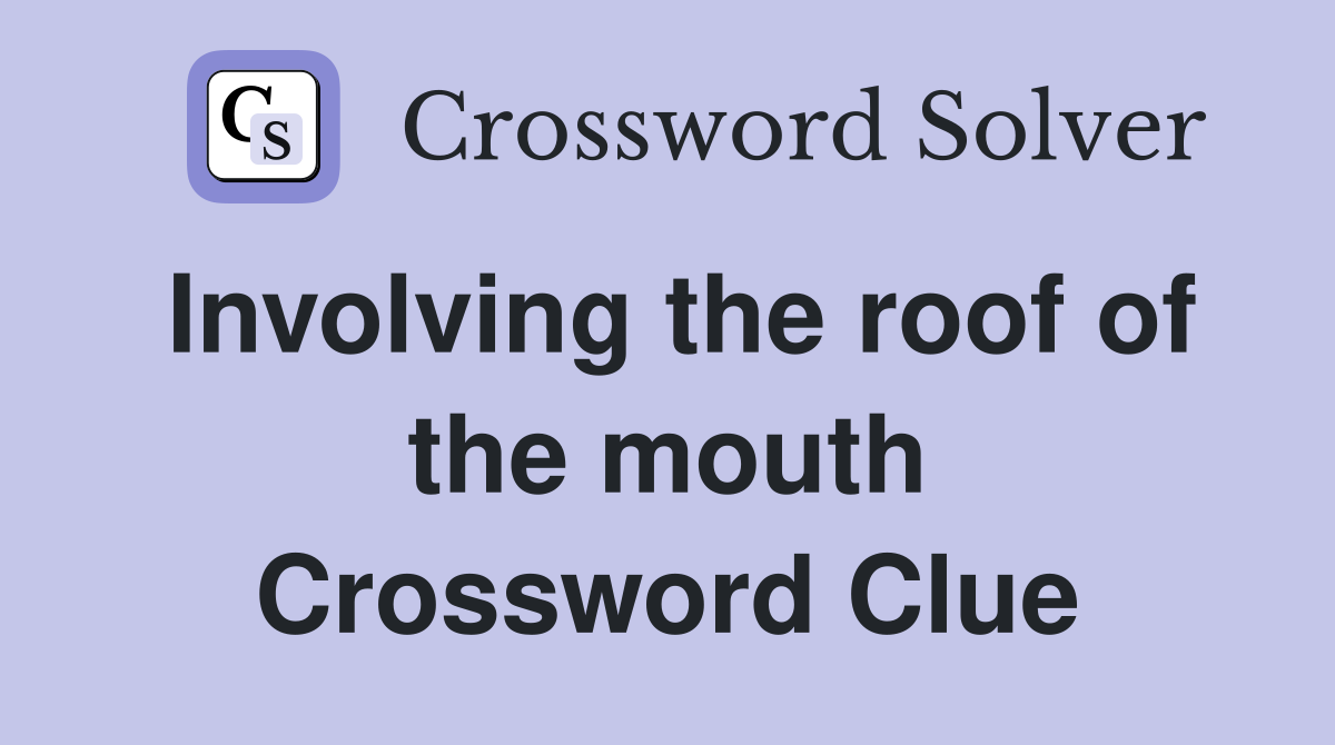 Involving the roof of the mouth Crossword Clue