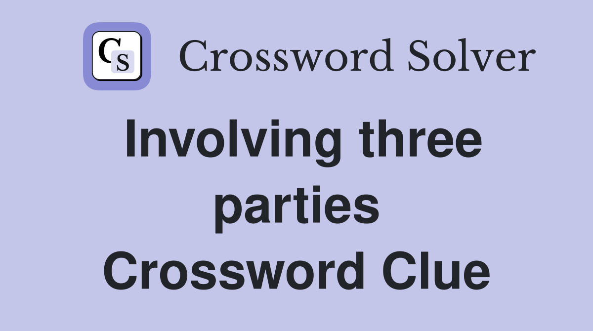 Involving three parties Crossword Clue