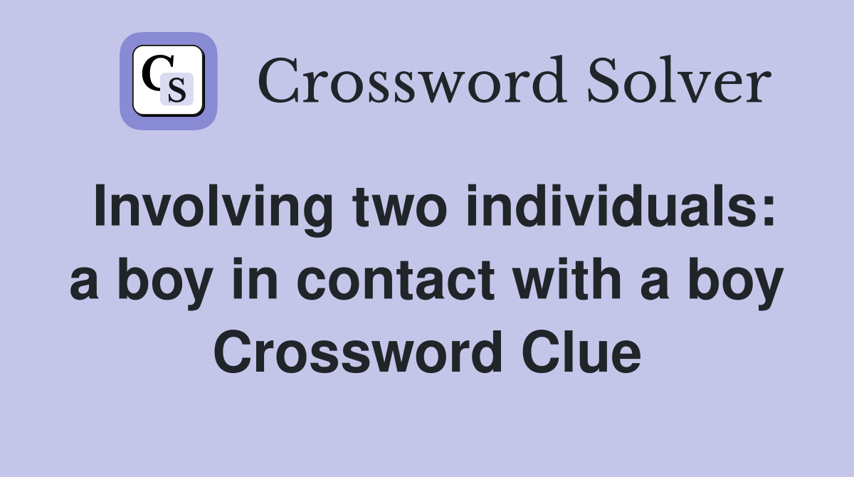Involving two individuals: a boy in contact with a boy Crossword Clue
