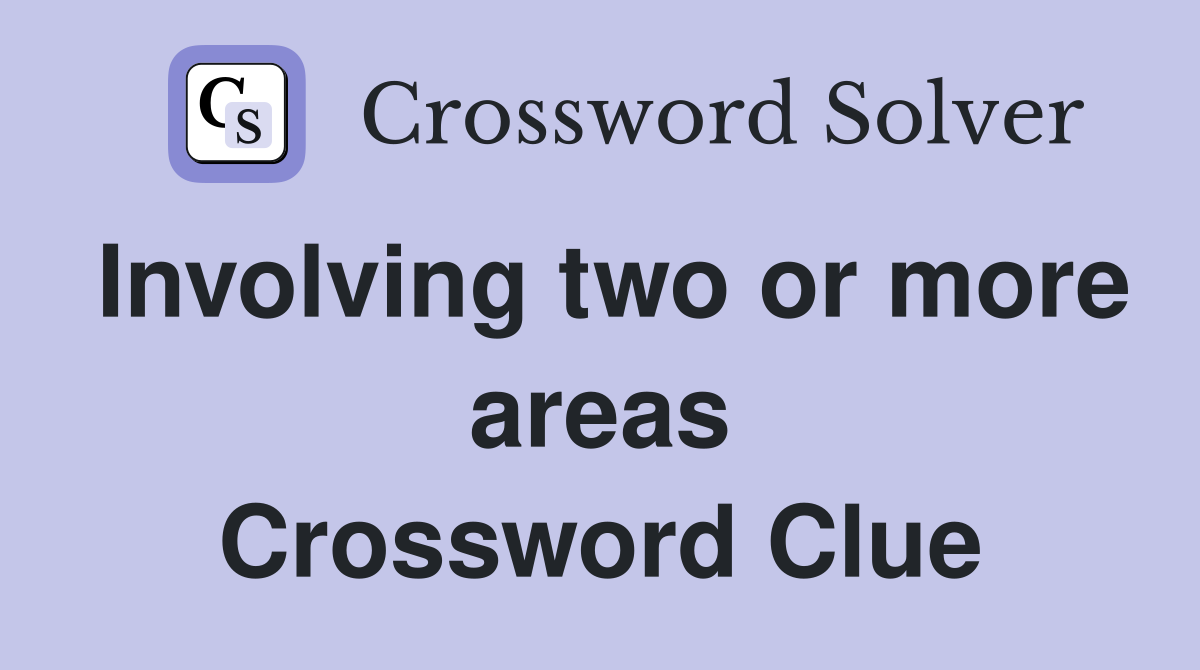 Involving two or more areas Crossword Clue