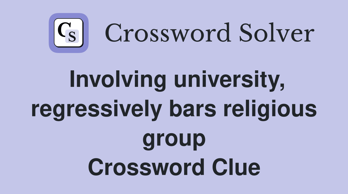 Involving university, regressively bars religious group Crossword Clue