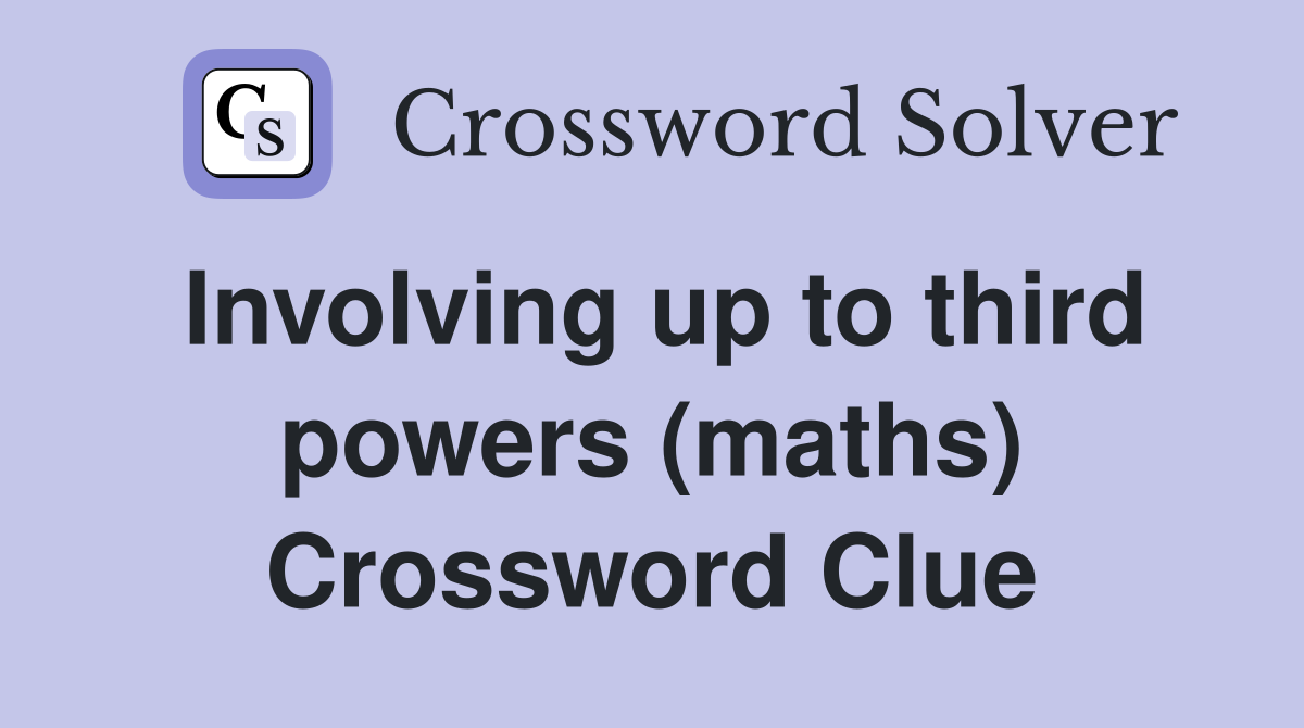 Involving up to third powers (maths) Crossword Clue
