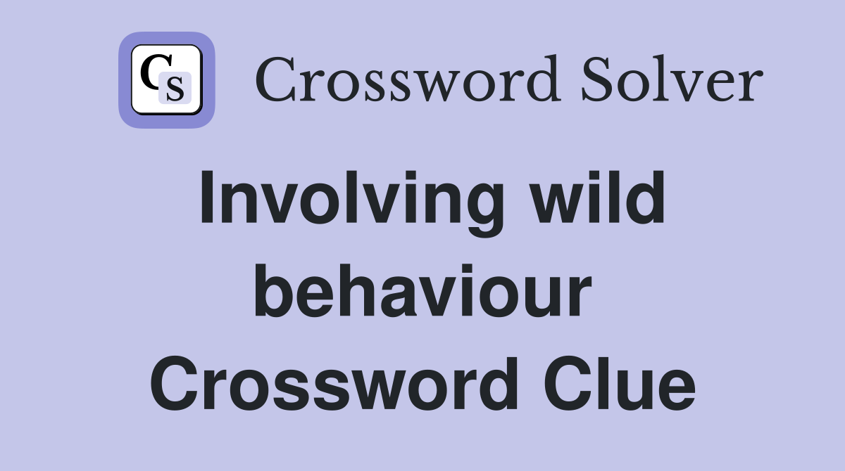 Involving wild behaviour Crossword Clue