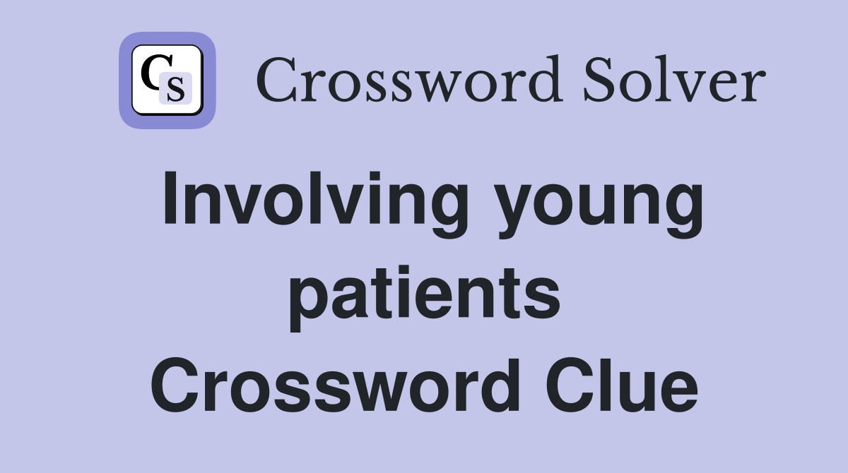 Involving young patients Crossword Clue