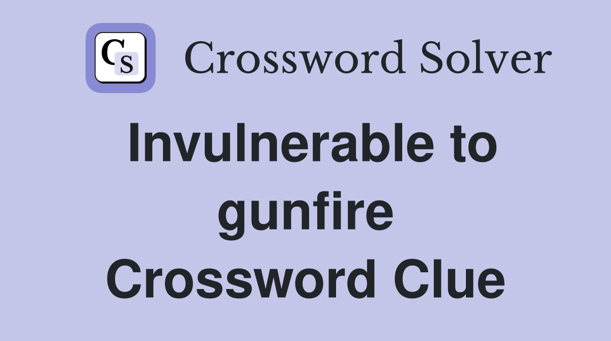 Invulnerable to gunfire Crossword Clue