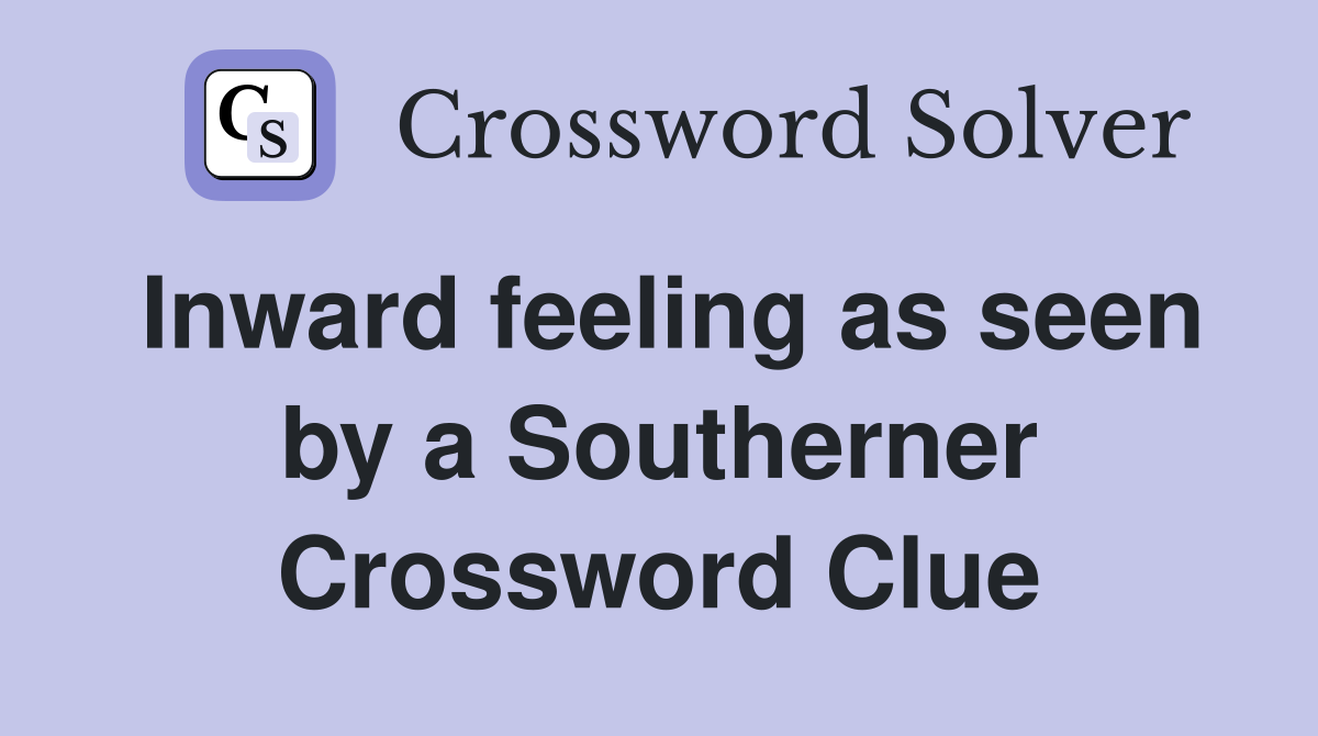 Inward feeling as seen by a Southerner Crossword Clue