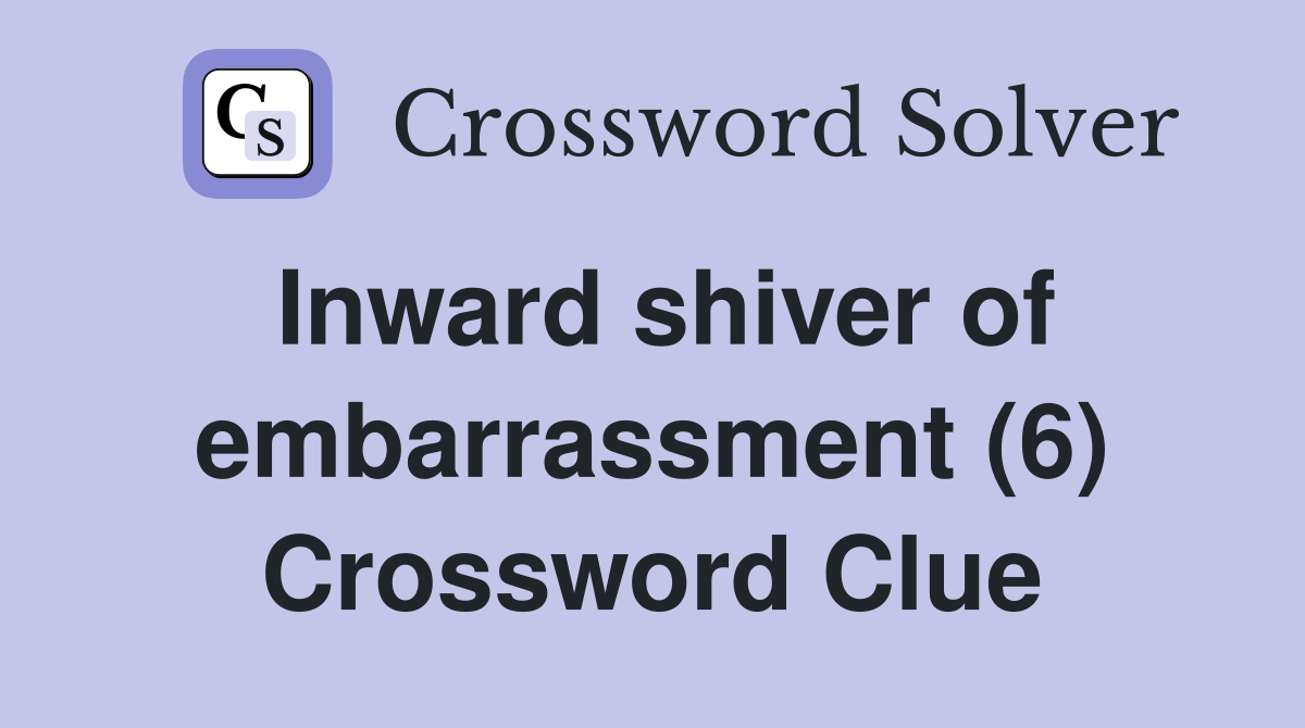 Inward shiver of embarrassment (6) Crossword Clue