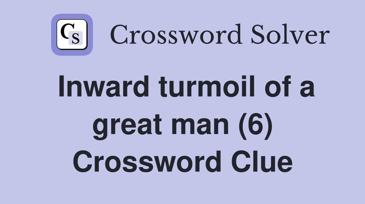 Inward turmoil of a great man (6) Crossword Clue