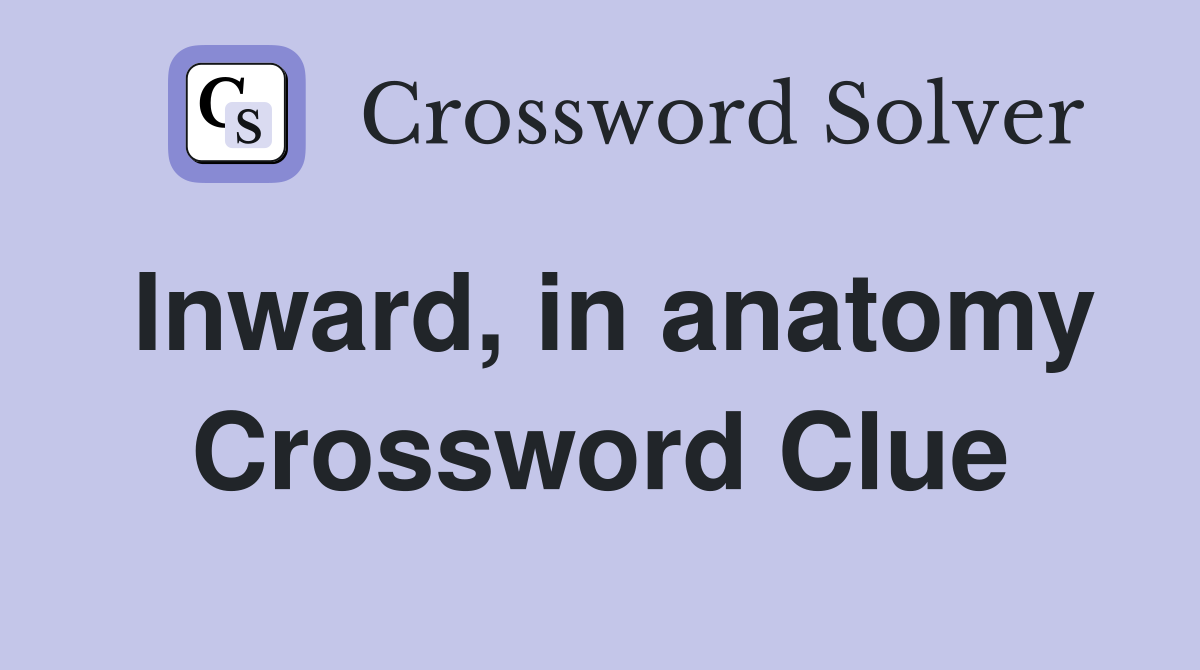 Inward, in anatomy Crossword Clue