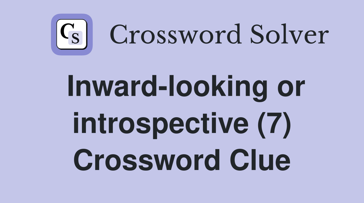 Inward-looking or introspective (7) Crossword Clue