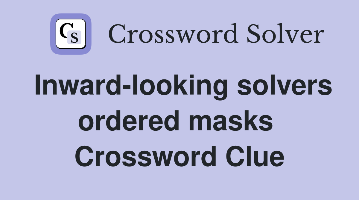 Inward-looking solvers ordered masks  Crossword Clue