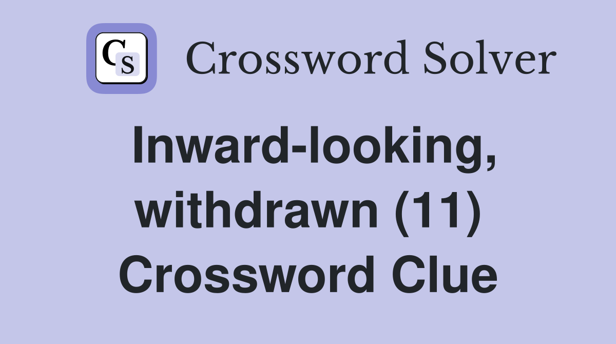 Inward-looking, withdrawn (11) Crossword Clue