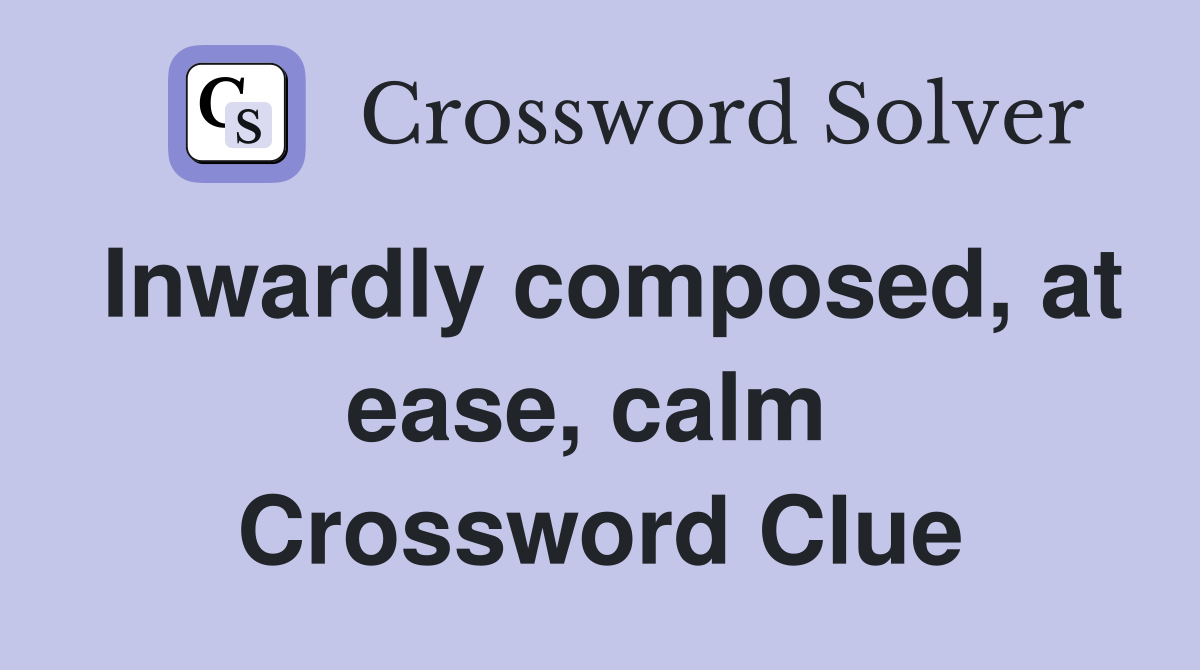 Inwardly composed, at ease, calm  Crossword Clue