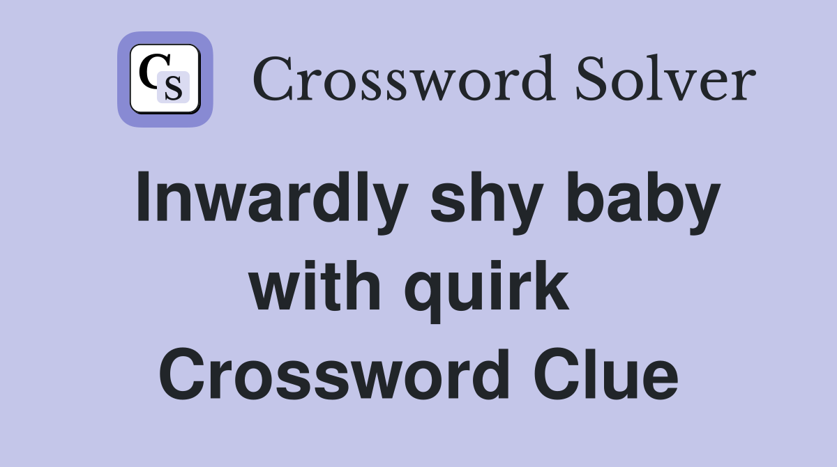 Inwardly shy baby with quirk  Crossword Clue