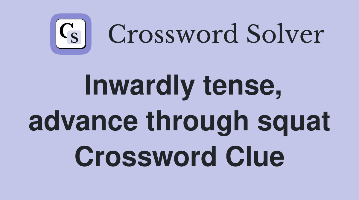 Inwardly tense, advance through squat Crossword Clue
