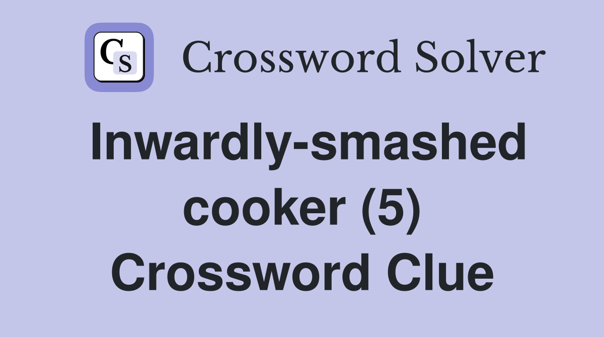 Inwardly-smashed cooker (5) Crossword Clue