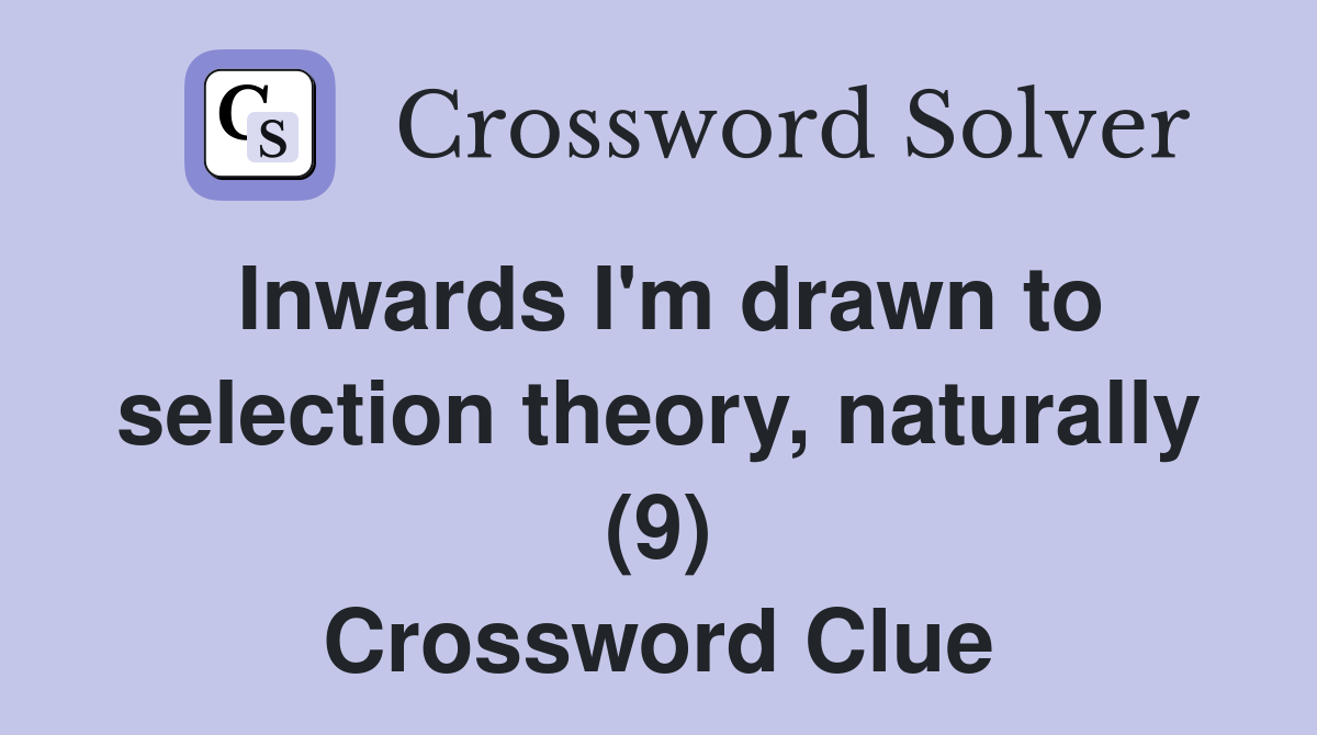 Inwards I'm drawn to selection theory, naturally (9) Crossword Clue