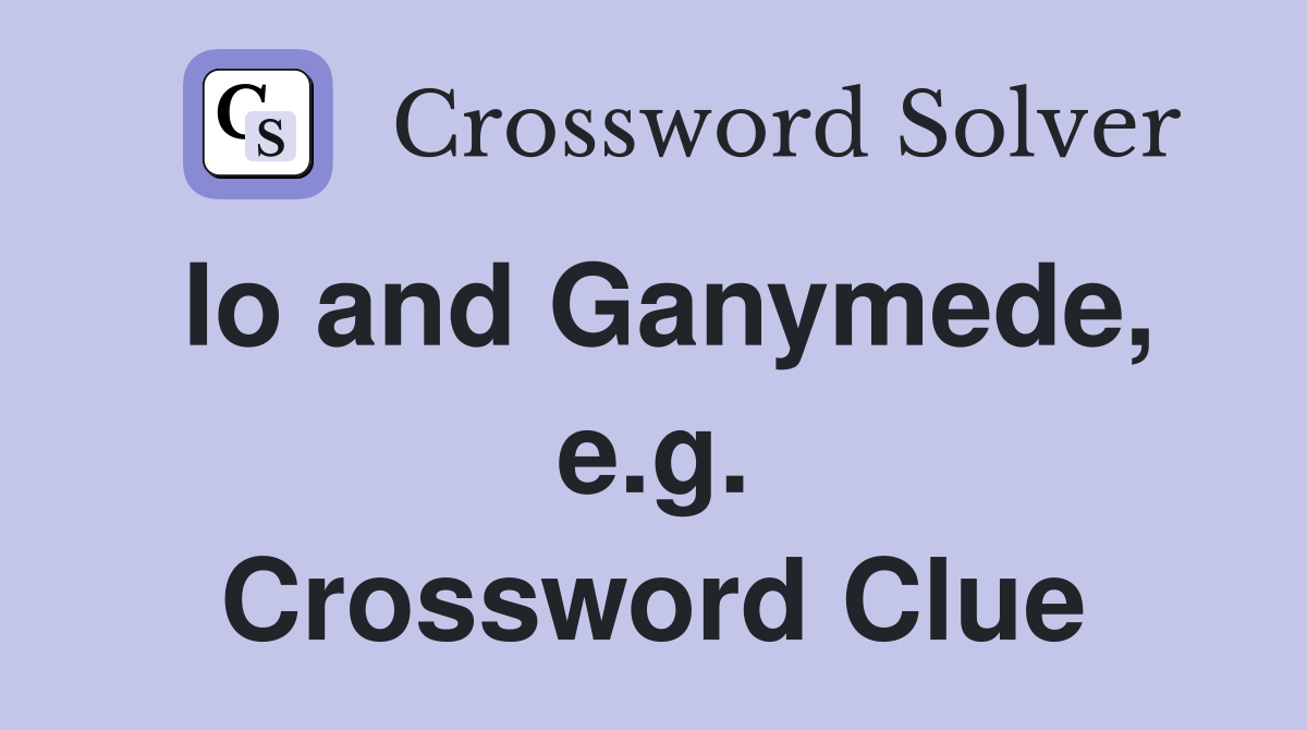 Io and Ganymede, e.g. Crossword Clue