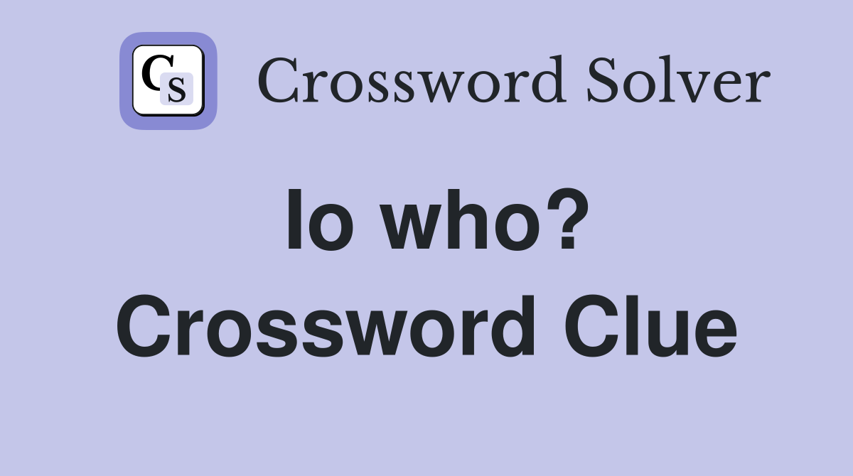 Io who? Crossword Clue