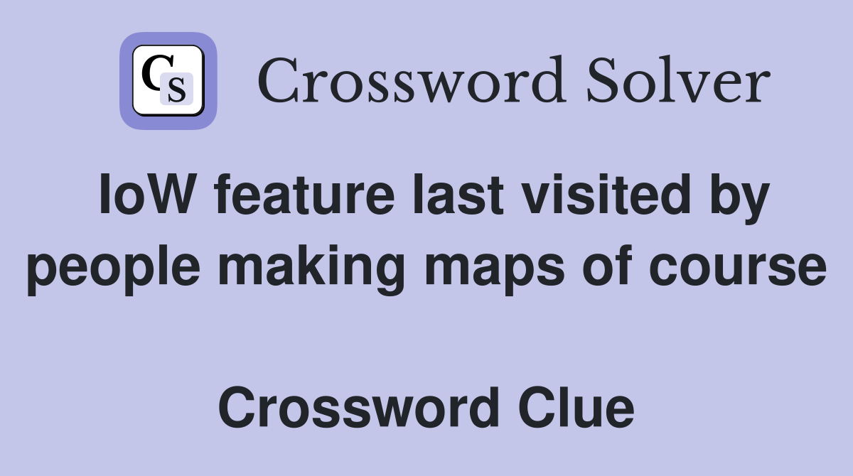 IoW feature last visited by people making maps of course  Crossword Clue