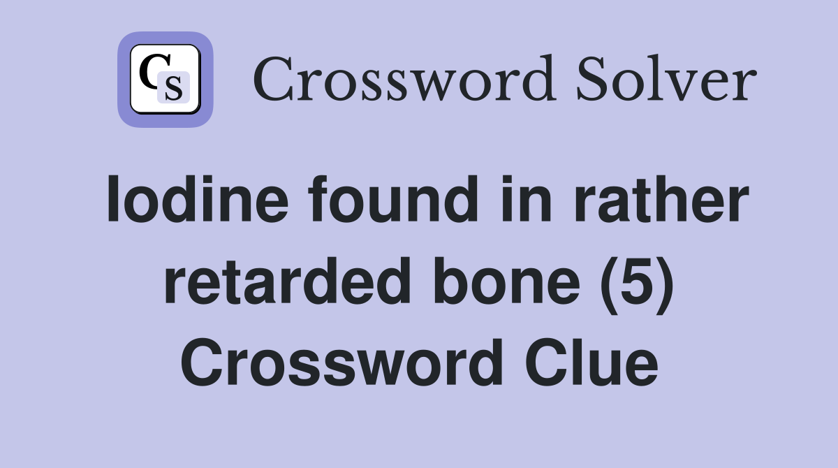 Iodine found in rather retarded bone (5) Crossword Clue