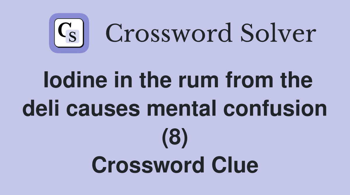 Iodine in the rum from the deli causes mental confusion (8) Crossword Clue