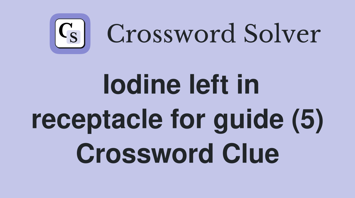 Iodine left in receptacle for guide (5) Crossword Clue
