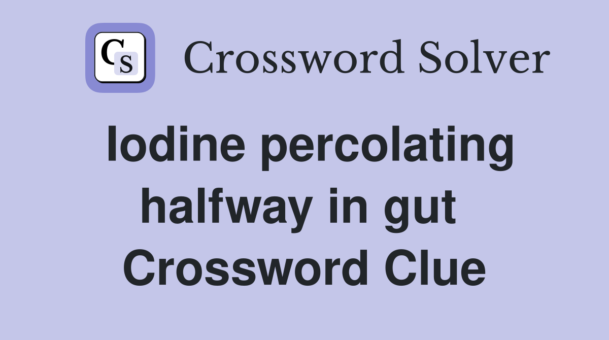 Iodine percolating halfway in gut  Crossword Clue